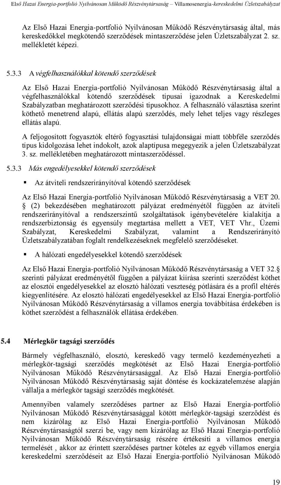 Szabályzatban meghatározott szerződési típusokhoz. A felhasználó választása szerint köthető menetrend alapú, ellátás alapú szerződés, mely lehet teljes vagy részleges ellátás alapú.