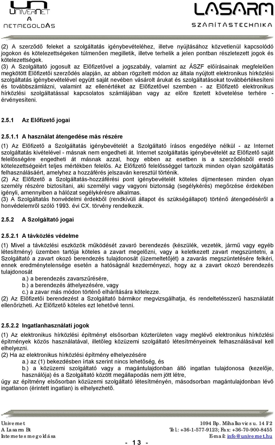 (3) A Szolgáltató jogosult az Előfizetővel a jogszabály, valamint az ÁSZF előírásainak megfelelően megkötött Előfizetői szerződés alapján, az abban rögzített módon az általa nyújtott elektronikus