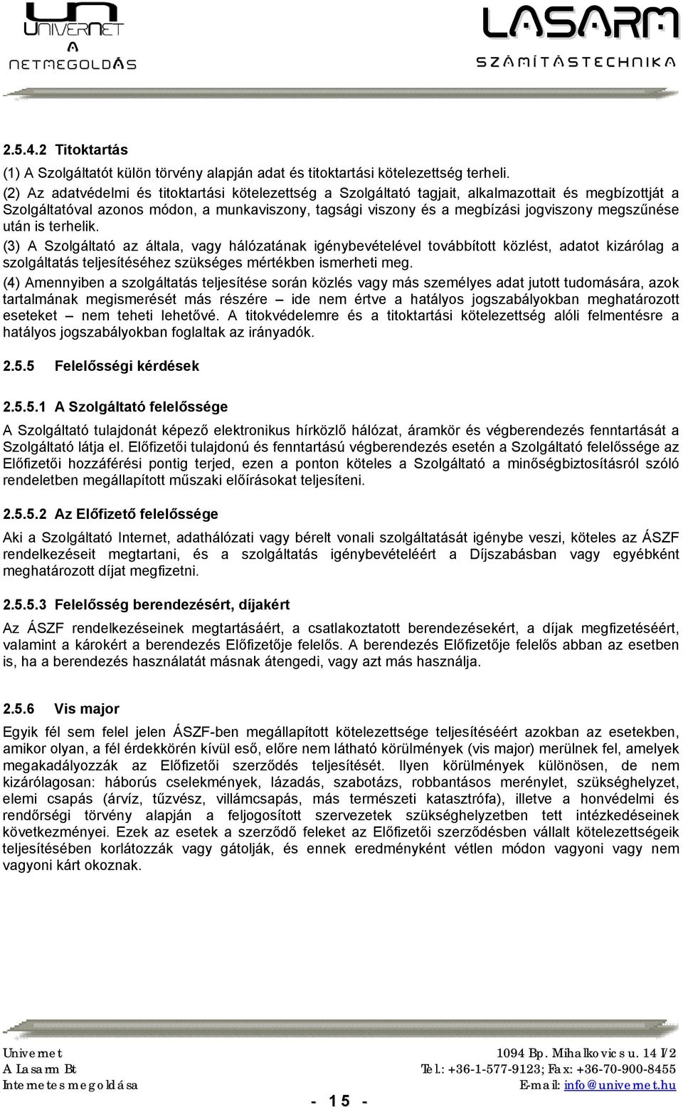 megszűnése után is terhelik. (3) A Szolgáltató az általa, vagy hálózatának igénybevételével továbbított közlést, adatot kizárólag a szolgáltatás teljesítéséhez szükséges mértékben ismerheti meg.