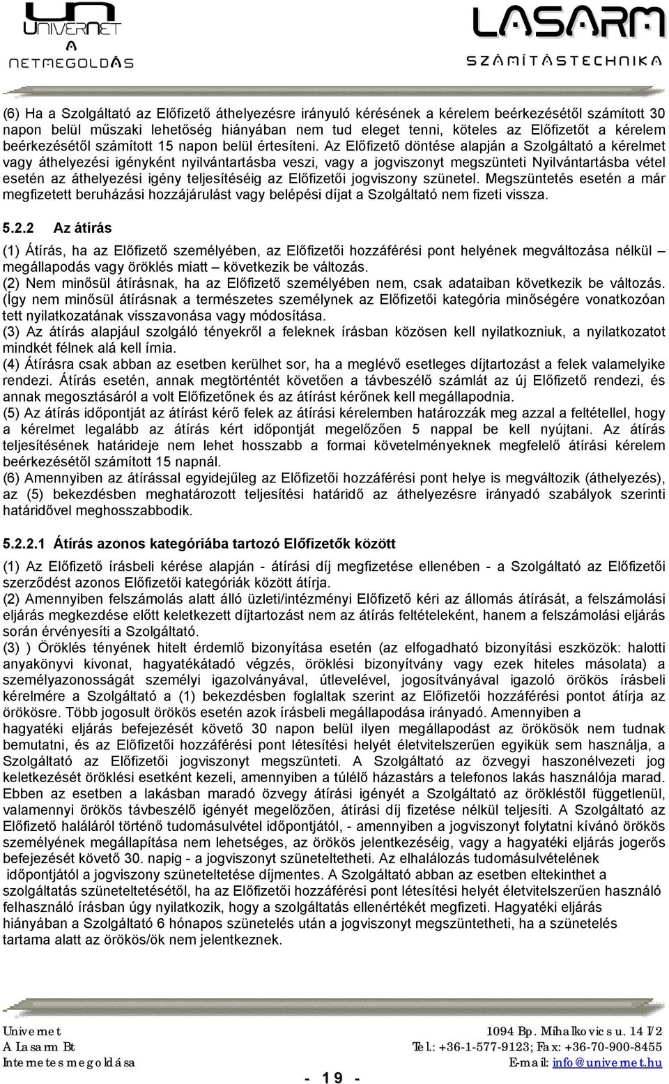 Az Előfizető döntése alapján a Szolgáltató a kérelmet vagy áthelyezési igényként nyilvántartásba veszi, vagy a jogviszonyt megszünteti Nyilvántartásba vétel esetén az áthelyezési igény teljesítéséig