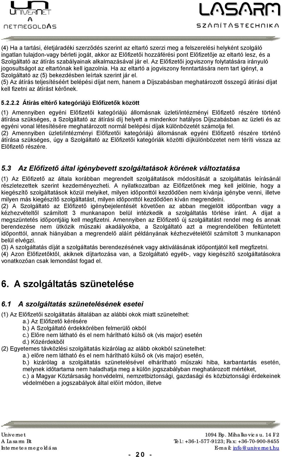 Ha az eltartó a jogviszony fenntartására nem tart igényt, a Szolgáltató az (5) bekezdésben leírtak szerint jár el.