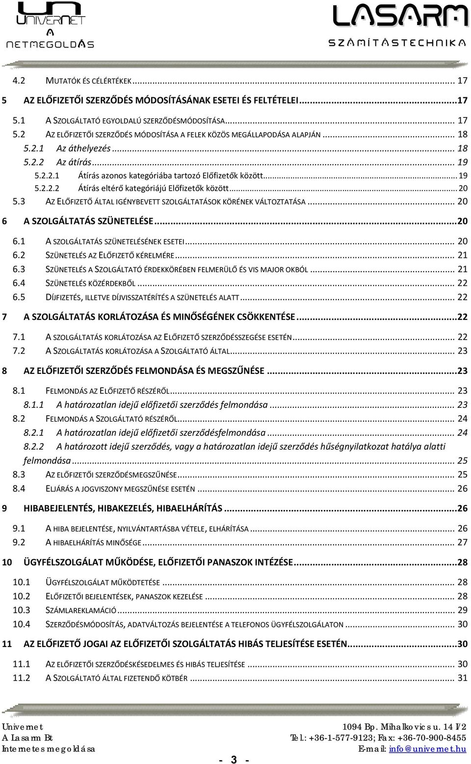 3 AZ ELŐFIZETŐ ÁLTAL IGÉNYBEVETT SZOLGÁLTATÁSOK KÖRÉNEK VÁLTOZTATÁSA... 20 6 A SZOLGÁLTATÁS SZÜNETELÉSE... 20 6.1 A SZOLGÁLTATÁS SZÜNETELÉSÉNEK ESETEI... 20 6.2 SZÜNETELÉS AZ ELŐFIZETŐ KÉRELMÉRE.