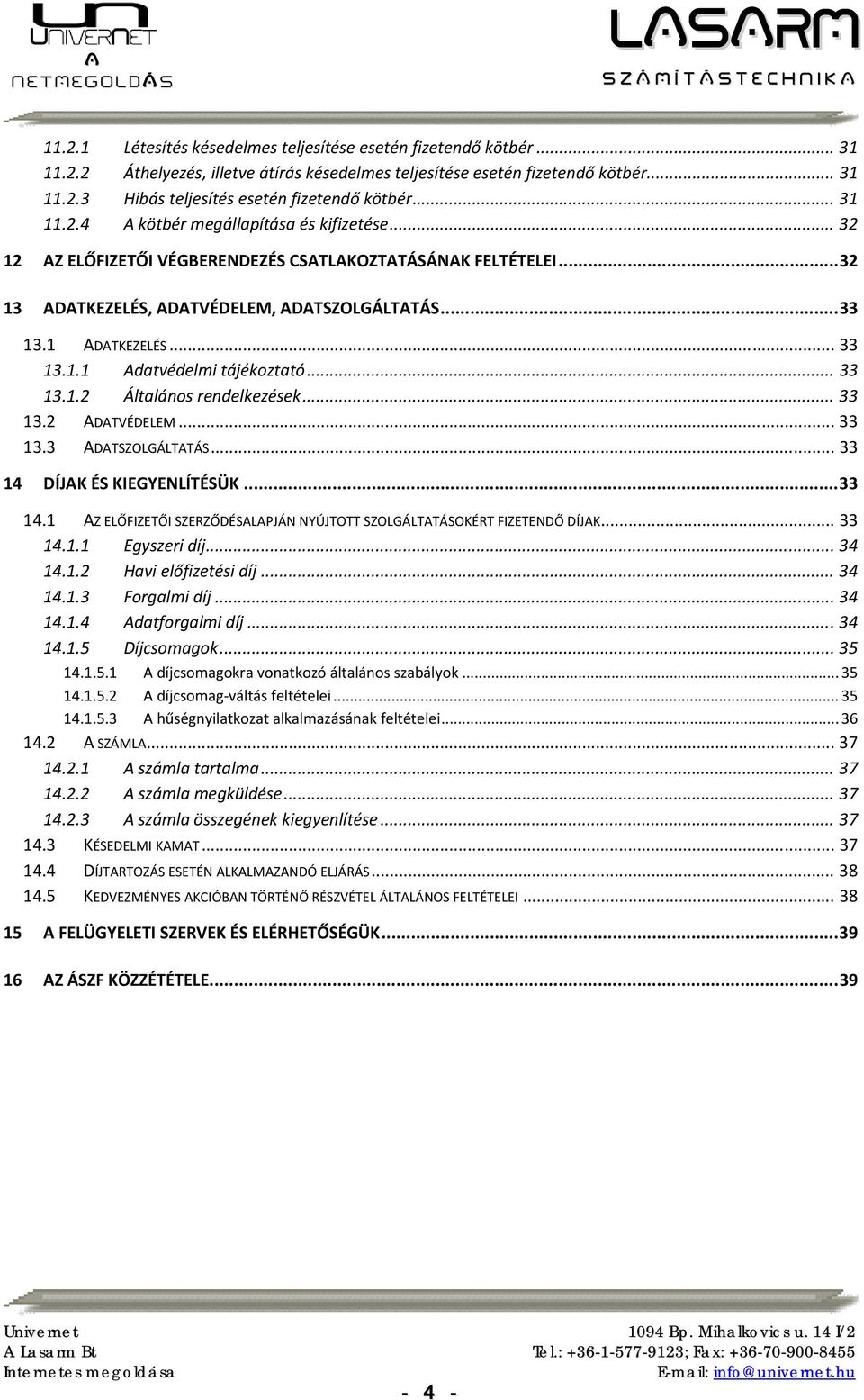 .. 33 13.1.2 Általános rendelkezések... 33 13.2 ADATVÉDELEM... 33 13.3 ADATSZOLGÁLTATÁS... 33 14 DÍJAK ÉS KIEGYENLÍTÉSÜK... 33 14.1 AZ ELŐFIZETŐI SZERZŐDÉSALAPJÁN NYÚJTOTT SZOLGÁLTATÁSOKÉRT FIZETENDŐ DÍJAK.