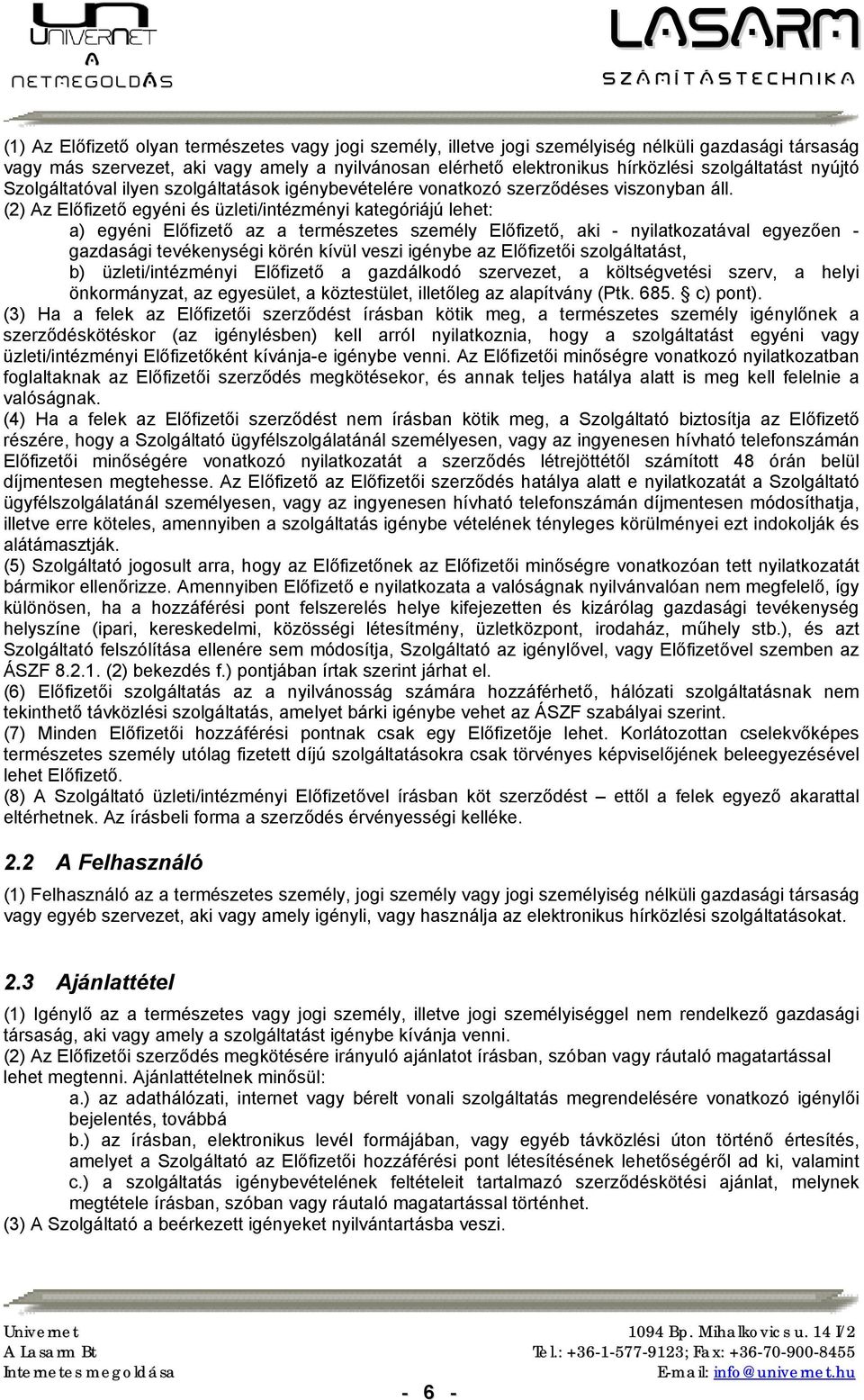 (2) Az Előfizető egyéni és üzleti/intézményi kategóriájú lehet: a) egyéni Előfizető az a természetes személy Előfizető, aki - nyilatkozatával egyezően - gazdasági tevékenységi körén kívül veszi