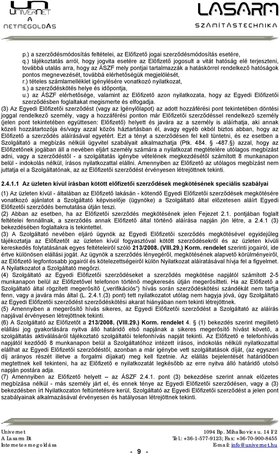 megnevezését, továbbá elérhetőségük megjelölését, r.) tételes számlamelléklet igénylésére vonatkozó nyilatkozat, s.) a szerződéskötés helye és időpontja, u.