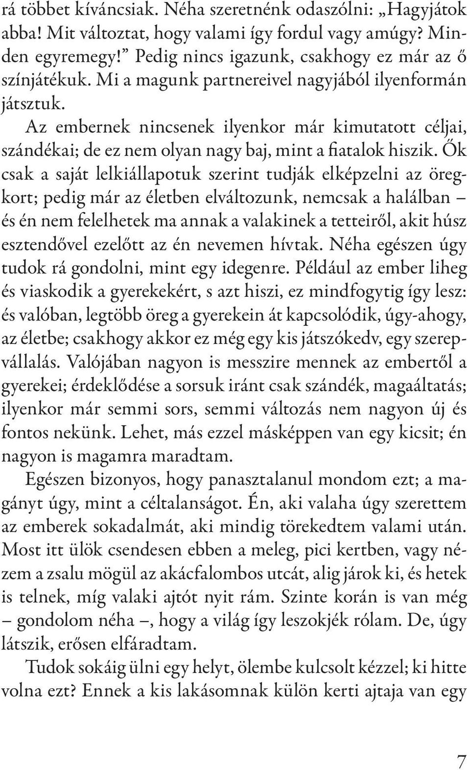 Ők csak a saját lelkiállapotuk szerint tudják elképzelni az öregkort; pedig már az életben elváltozunk, nemcsak a halálban és én nem felelhetek ma annak a valakinek a tetteiről, akit húsz esztendővel