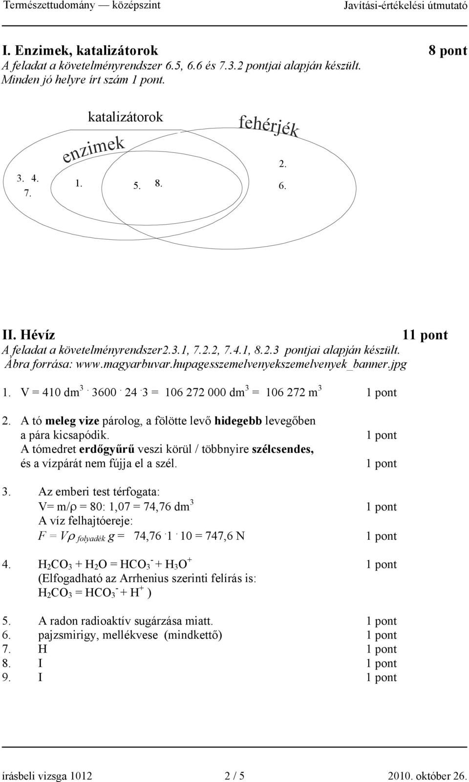 3 = 106 272 000 dm 3 = 106 272 m 3 2. A tó meleg vize párolog, a fölötte levő hidegebb levegőben a pára kicsapódik.