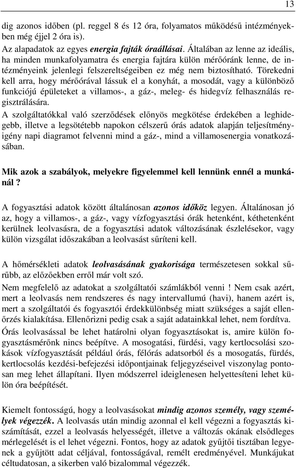 Törekedni kell arra, hogy mérıórával lássuk el a konyhát, a mosodát, vagy a különbözı funkciójú épületeket a villamos-, a gáz-, meleg- és hidegvíz felhasználás regisztrálására.