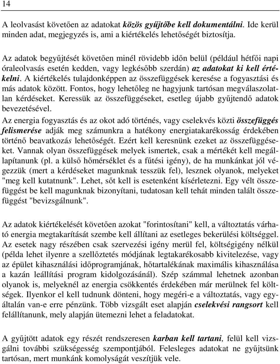 A kiértékelés tulajdonképpen az összefüggések keresése a fogyasztási és más adatok között. Fontos, hogy lehetıleg ne hagyjunk tartósan megválaszolatlan kérdéseket.