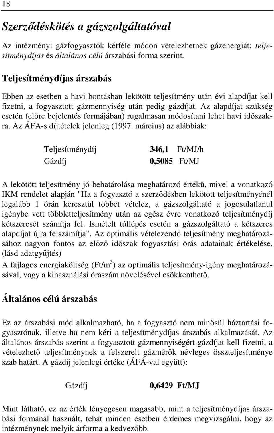 Az alapdíjat szükség esetén (elıre bejelentés formájában) rugalmasan módosítani lehet havi idıszakra. Az ÁFA-s díjtételek jelenleg (1997.