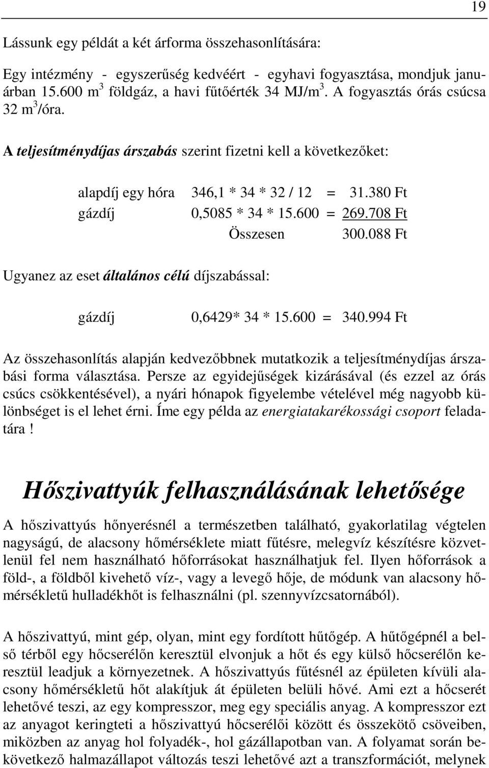 708 Ft Összesen 300.088 Ft Ugyanez az eset általános célú díjszabással: gázdíj 0,6429* 34 * 15.600 = 340.