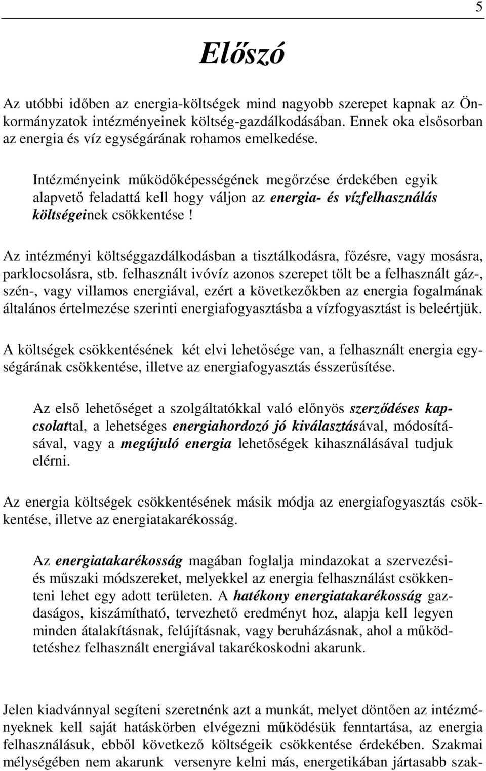 Intézményeink mőködıképességének megırzése érdekében egyik alapvetı feladattá kell hogy váljon az energia- és vízfelhasználás költségeinek csökkentése!