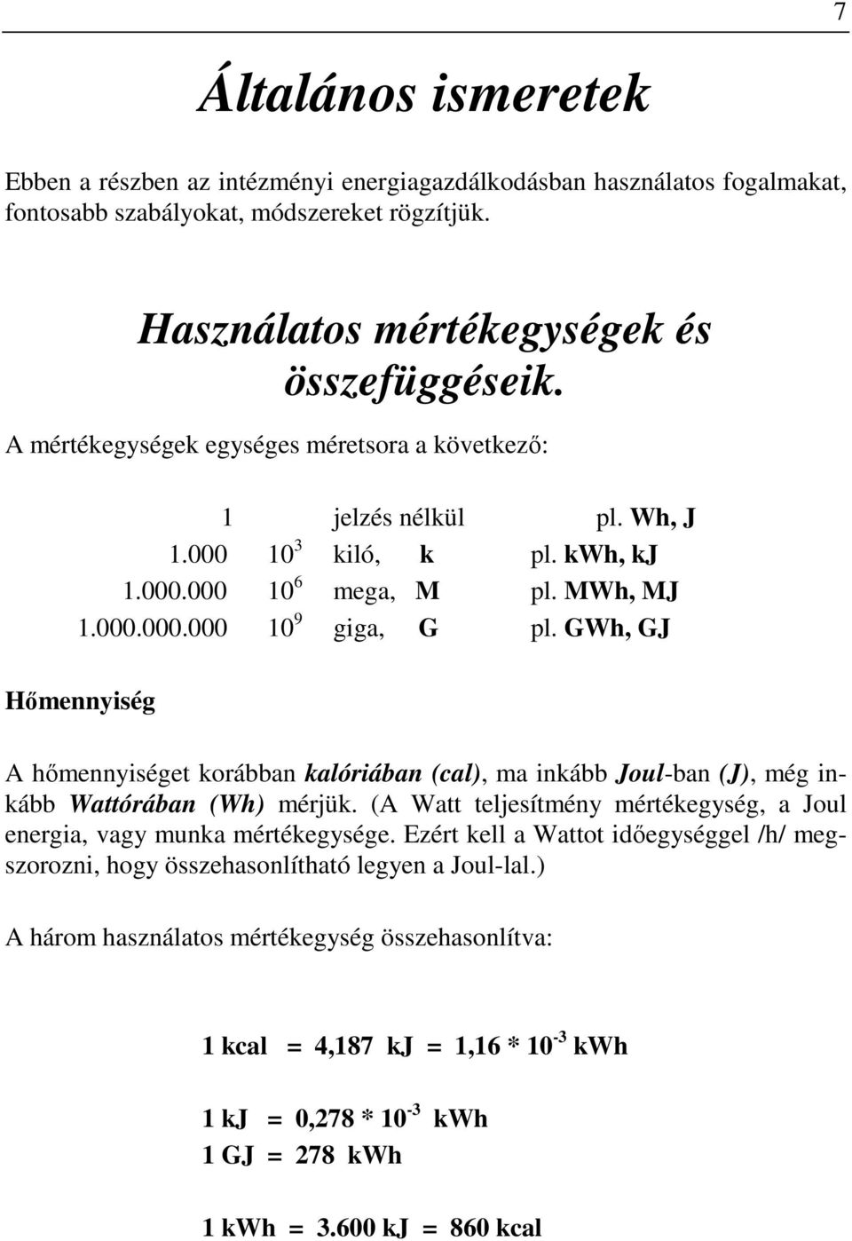 GWh, GJ Hımennyiség A hımennyiséget korábban kalóriában (cal), ma inkább Joul-ban (J), még inkább Wattórában (Wh) mérjük. (A Watt teljesítmény mértékegység, a Joul energia, vagy munka mértékegysége.