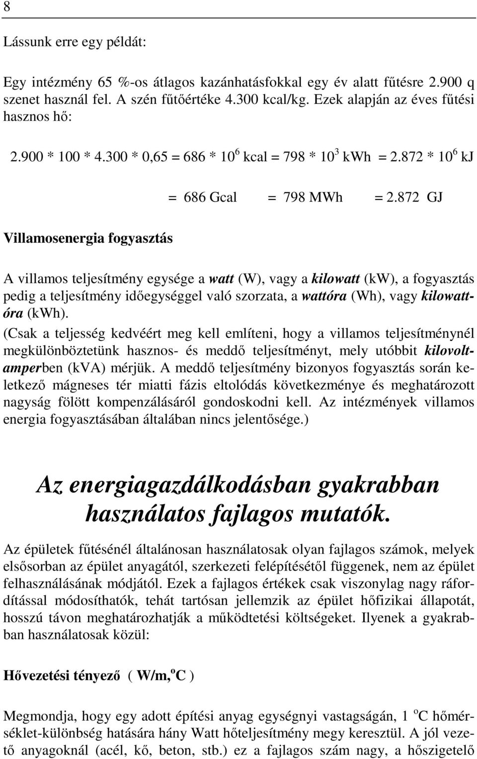 872 GJ Villamosenergia fogyasztás A villamos teljesítmény egysége a watt (W), vagy a kilowatt (kw), a fogyasztás pedig a teljesítmény idıegységgel való szorzata, a wattóra (Wh), vagy kilowattóra