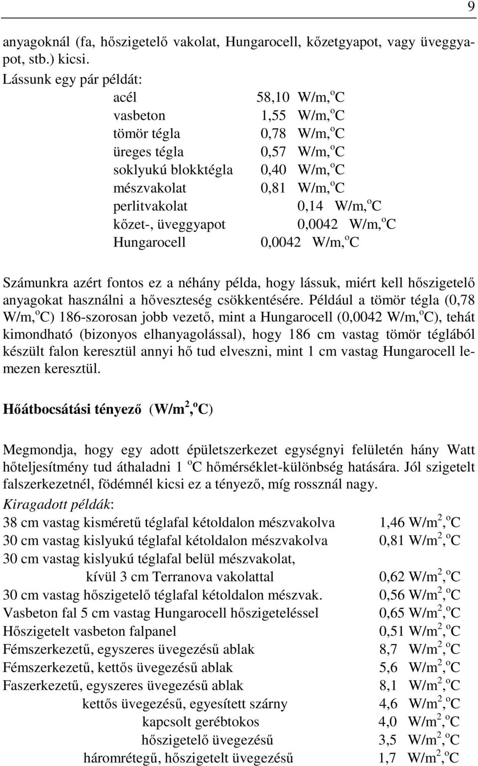 W/m, o C kızet-, üveggyapot 0,0042 W/m, o C Hungarocell 0,0042 W/m, o C Számunkra azért fontos ez a néhány példa, hogy lássuk, miért kell hıszigetelı anyagokat használni a hıveszteség csökkentésére.