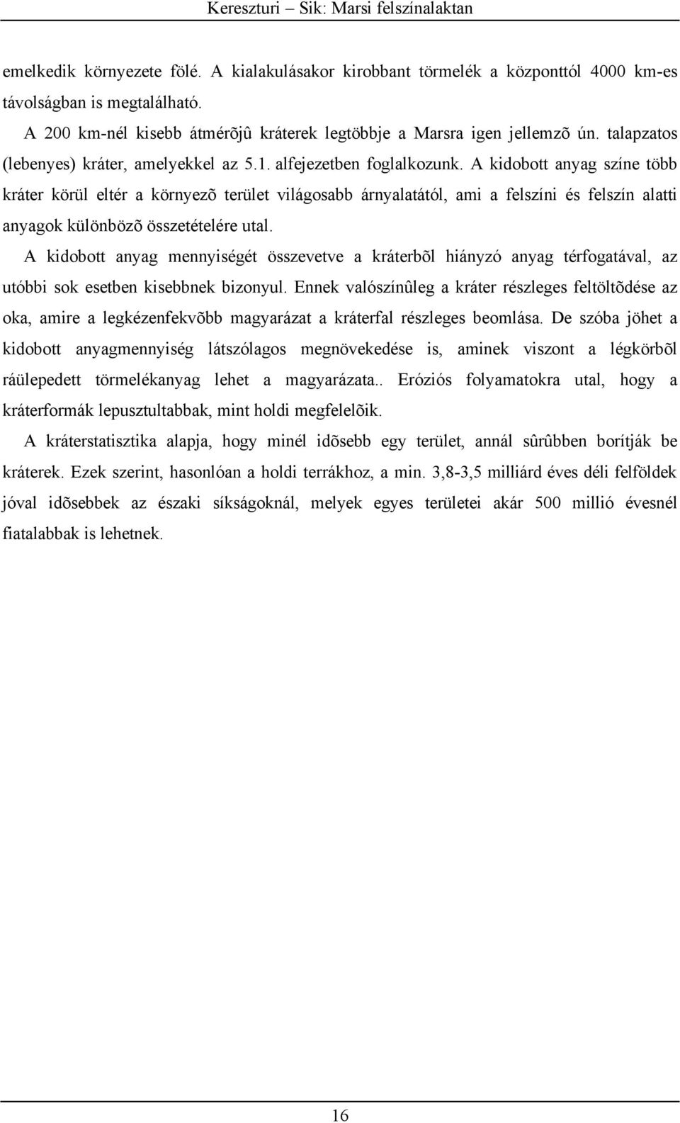 A kidobott anyag színe több kráter körül eltér a környezõ terület világosabb árnyalatától, ami a felszíni és felszín alatti anyagok különbözõ összetételére utal.