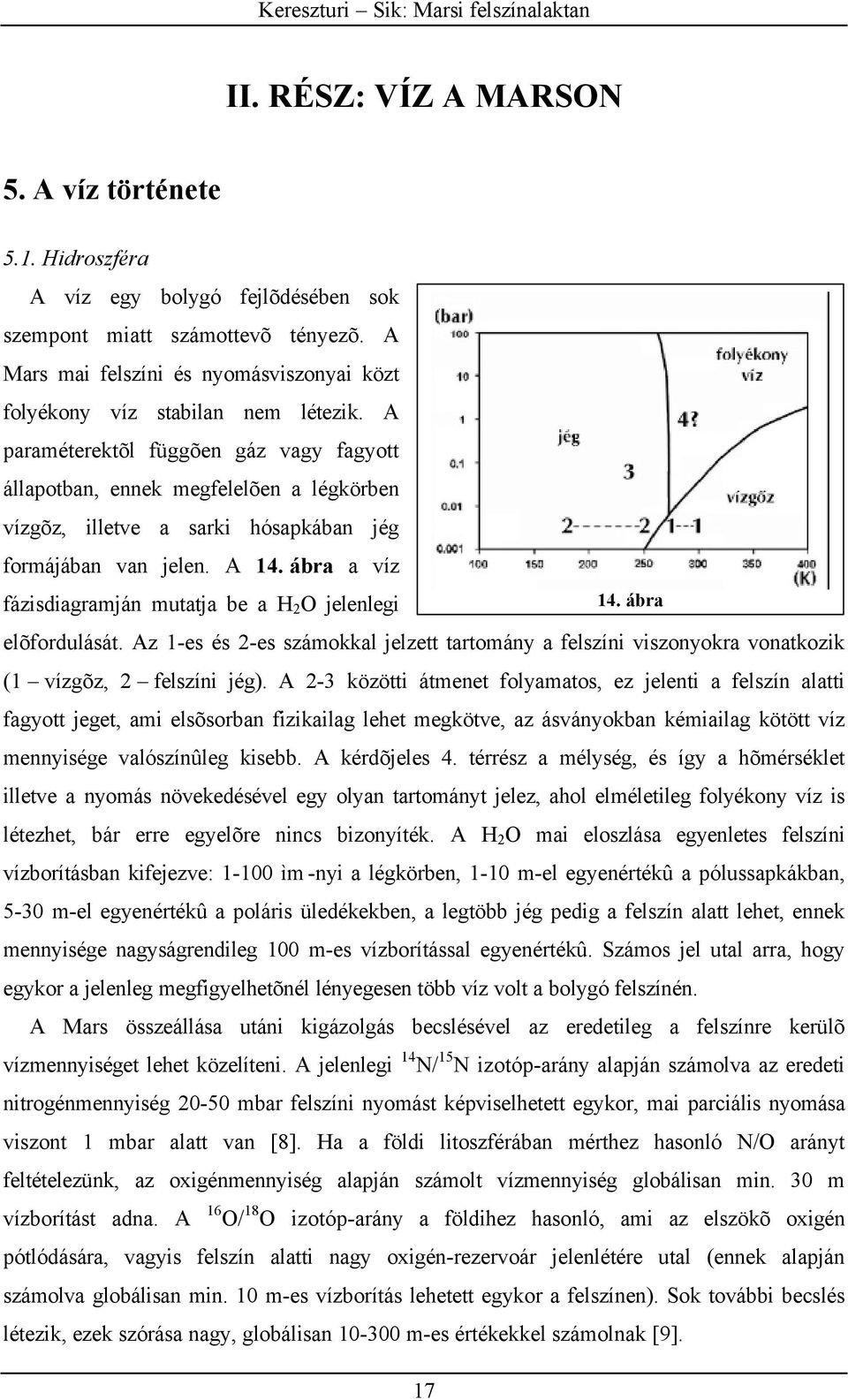 A paraméterektõl függõen gáz vagy fagyott állapotban, ennek megfelelõen a légkörben vízgõz, illetve a sarki hósapkában jég formájában van jelen. A 14.