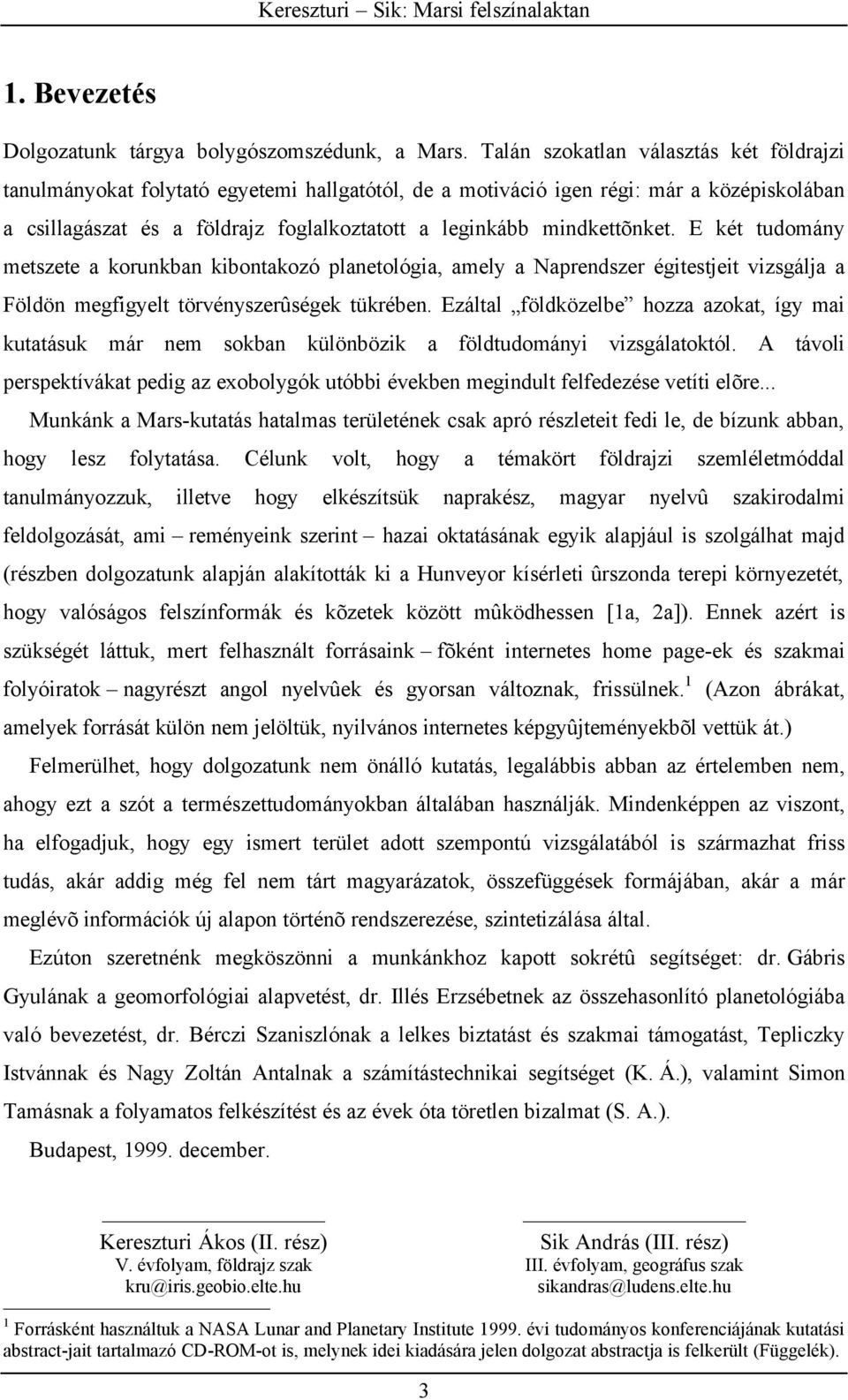 mindkettõnket. E két tudomány metszete a korunkban kibontakozó planetológia, amely a Naprendszer égitestjeit vizsgálja a Földön megfigyelt törvényszerûségek tükrében.