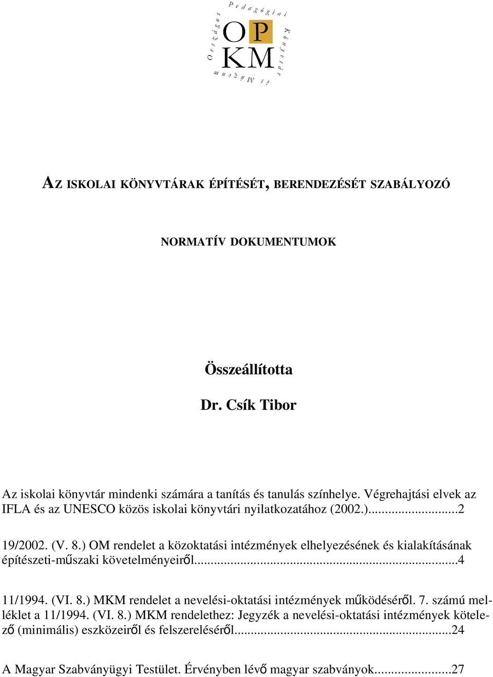 ..2 19/2002. (V. 8.) OM rendelet a közoktatási intézmények elhelyezésének és kialakításának építészeti-műszaki követelményeirő l...4 11/1994. (VI. 8.) MKM rendelet a nevelési-oktatási intézmények működéséről.