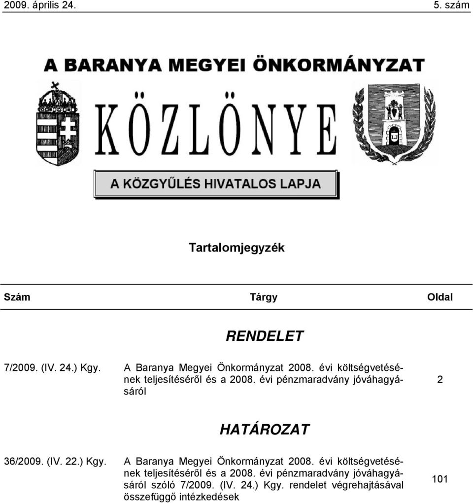 évi pénzmaradvány jóváhagyásáról 2 HATÁROZAT 36/2009. (IV. 22.) Kgy.