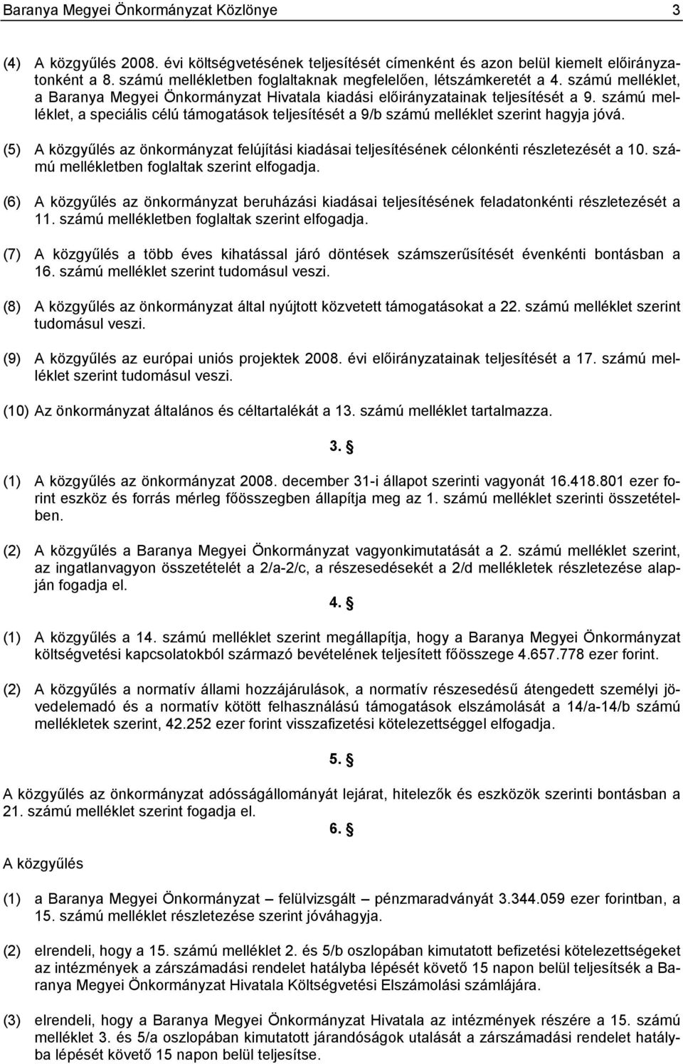 számú melléklet, a speciális célú támogatások teljesítését a 9/b számú melléklet szerint hagyja jóvá. (5) A közgyűlés az önkormányzat felújítási kiadásai teljesítésének célonkénti részletezését a 10.