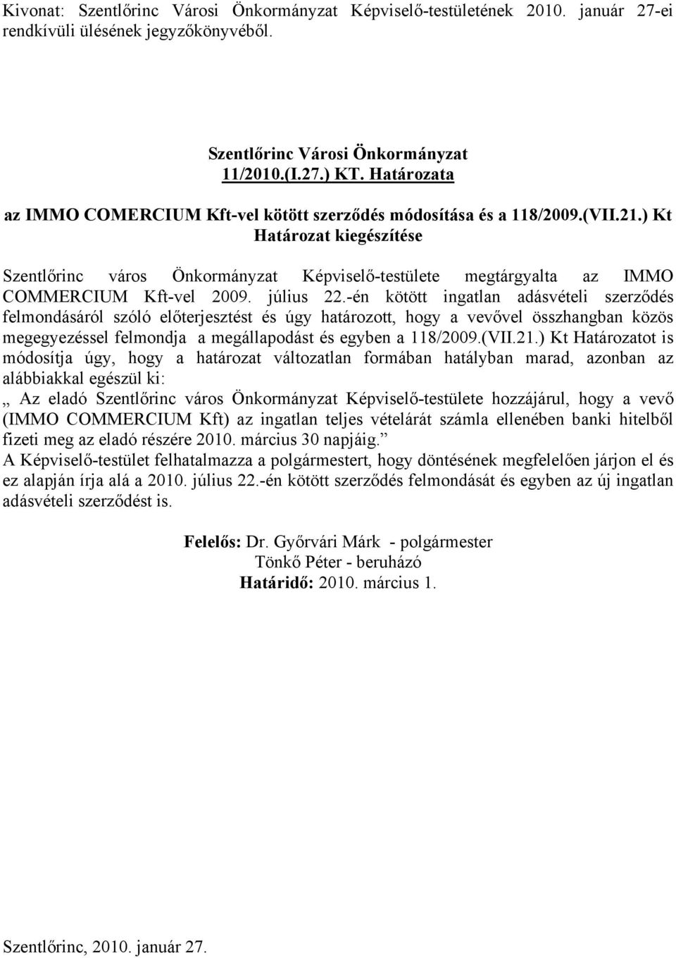 -én kötött ingatlan adásvételi szerződés felmondásáról szóló előterjesztést és úgy határozott, hogy a vevővel összhangban közös megegyezéssel felmondja a megállapodást és egyben a 118/2009.(VII.21.