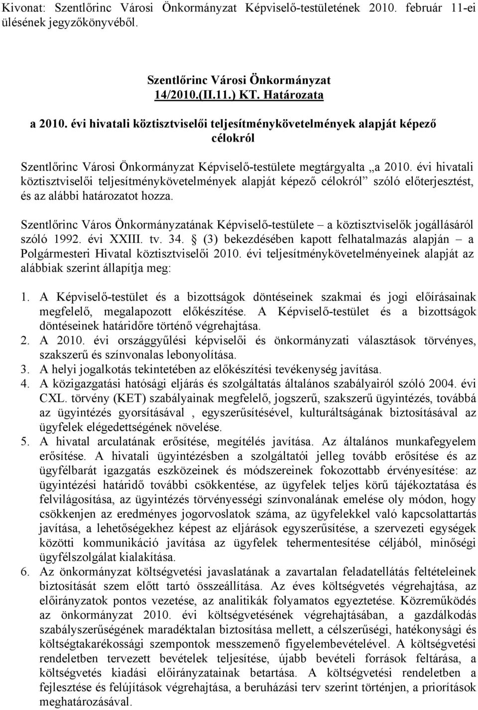 évi hivatali köztisztviselői teljesítménykövetelmények alapját képező célokról szóló előterjesztést, és az alábbi határozatot hozza.