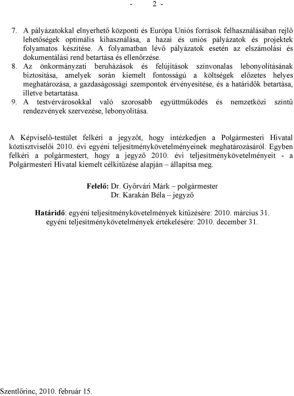 Az önkormányzati beruházások és felújítások színvonalas lebonyolításának biztosítása, amelyek során kiemelt fontosságú a költségek előzetes helyes meghatározása, a gazdaságossági szempontok