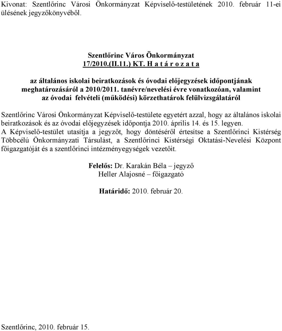 tanévre/nevelési évre vonatkozóan, valamint az óvodai felvételi (működési) körzethatárok felülvizsgálatáról Képviselő-testülete egyetért azzal, hogy az általános iskolai beiratkozások és az óvodai