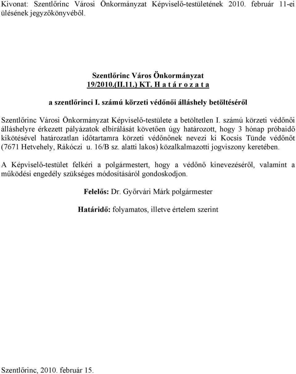 számú körzeti védőnői álláshelyre érkezett pályázatok elbírálását követően úgy határozott, hogy 3 hónap próbaidő kikötésével határozatlan időtartamra körzeti védőnőnek nevezi ki