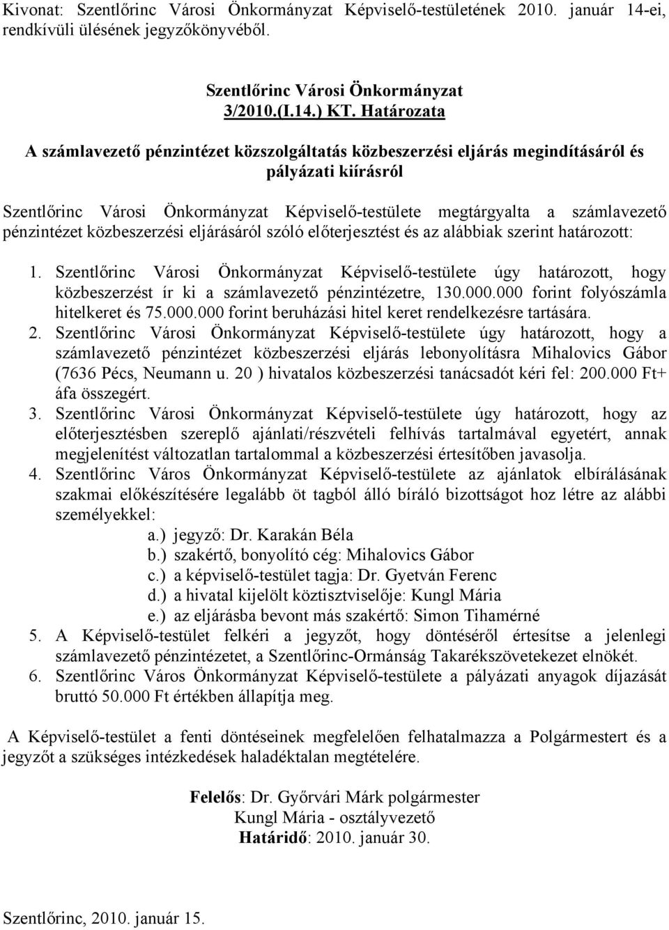 szóló előterjesztést és az alábbiak szerint határozott: 1. Képviselő-testülete úgy határozott, hogy közbeszerzést ír ki a számlavezető pénzintézetre, 130.000.000 forint folyószámla hitelkeret és 75.