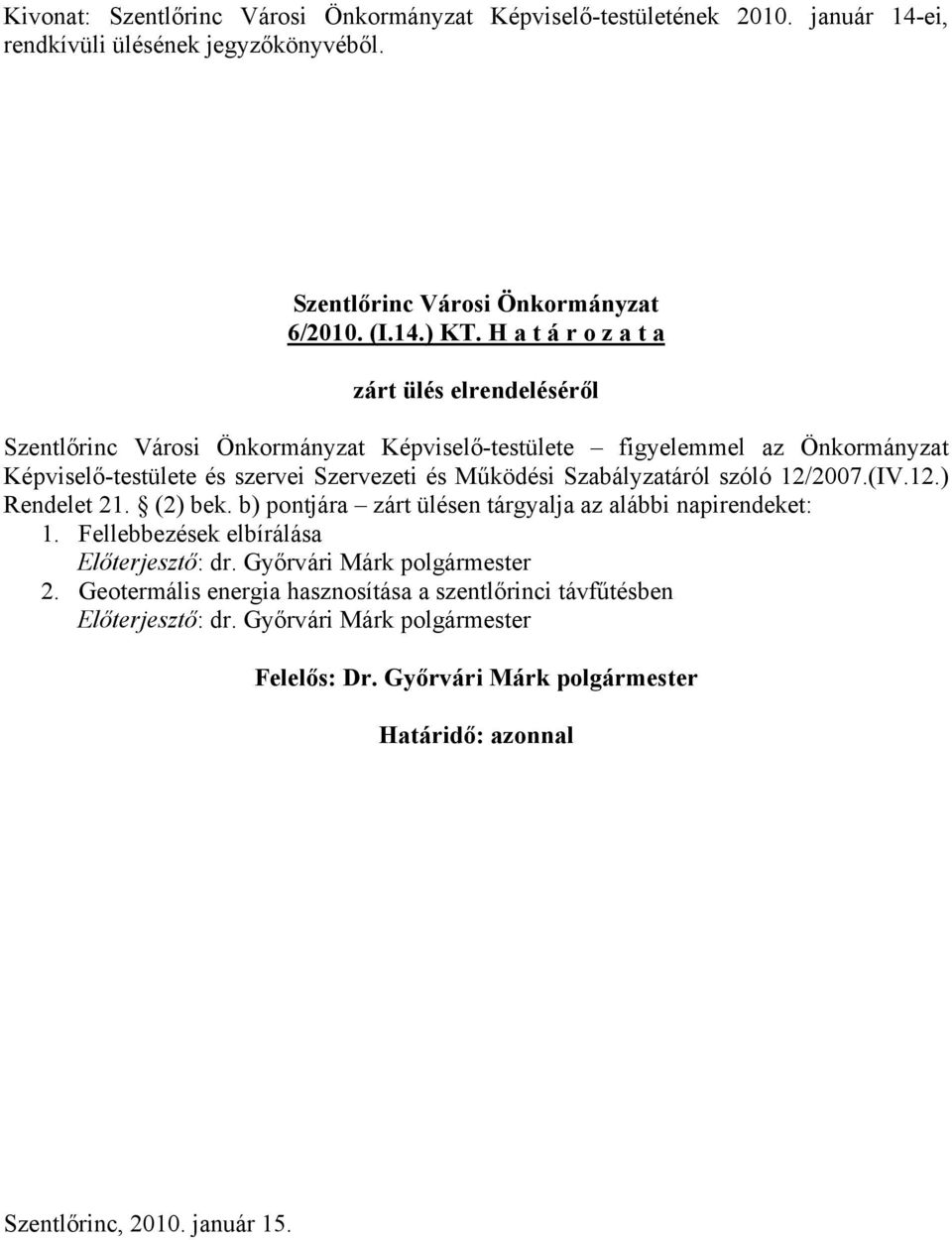 Működési Szabályzatáról szóló 12/2007.(IV.12.) Rendelet 21. (2) bek. b) pontjára zárt ülésen tárgyalja az alábbi napirendeket: 1.