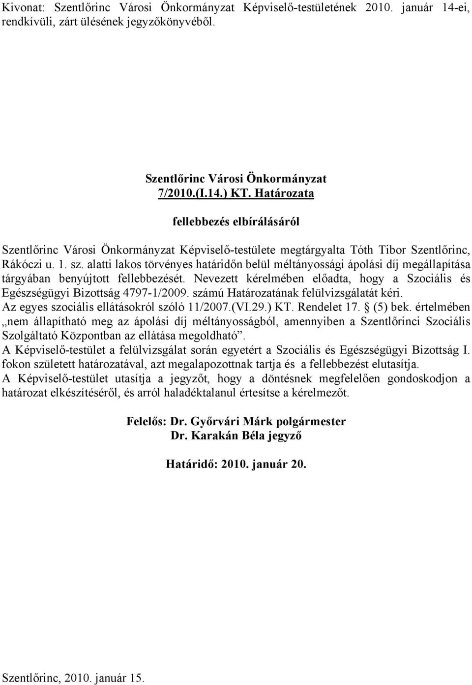 számú Határozatának felülvizsgálatát kéri. Az egyes szociális ellátásokról szóló 11/2007.(VI.29.) KT. Rendelet 17. (5) bek.