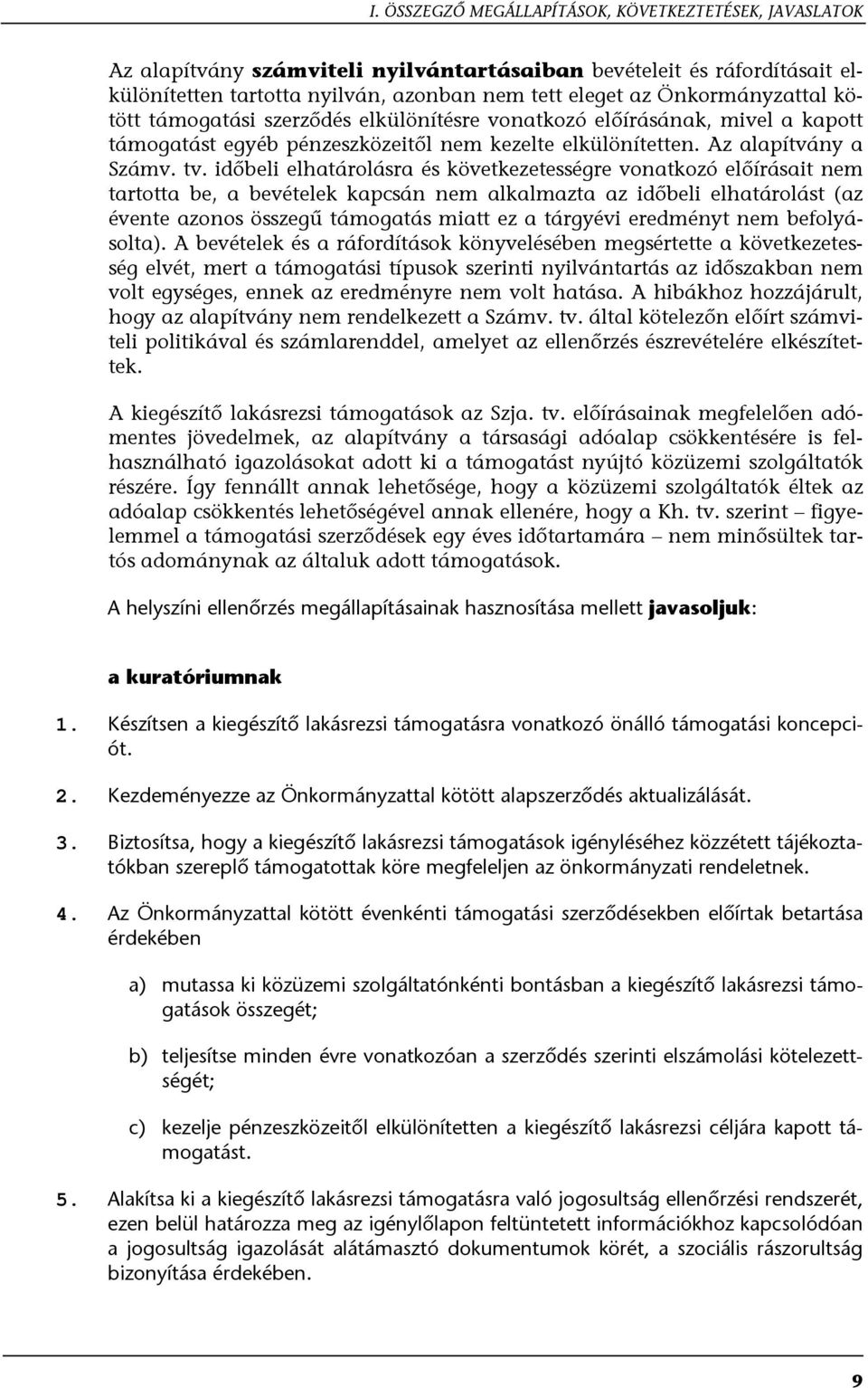 időbeli elhatárolásra és következetességre vonatkozó előírásait nem tartotta be, a bevételek kapcsán nem alkalmazta az időbeli elhatárolást (az évente azonos összegű támogatás miatt ez a tárgyévi