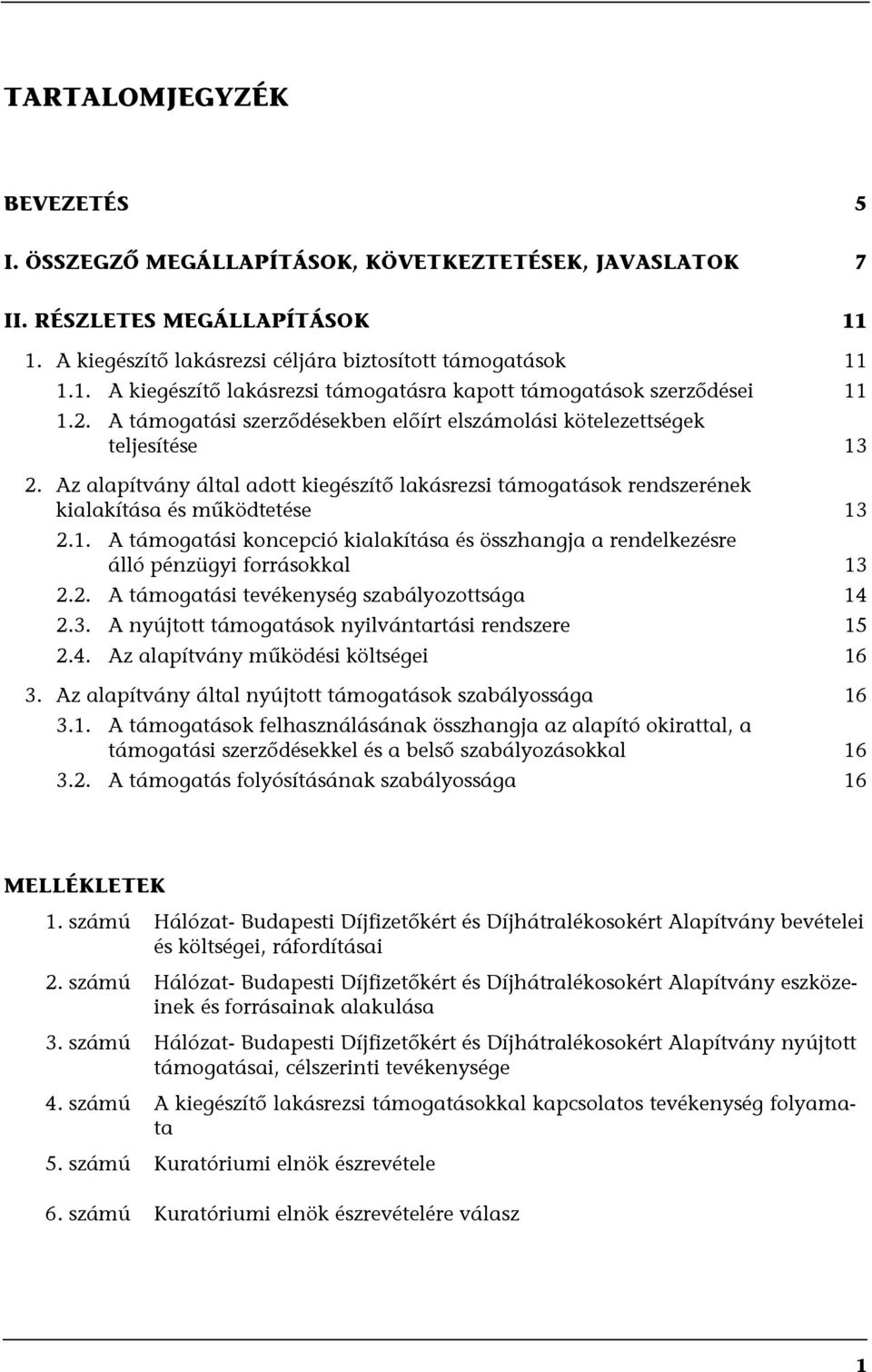 2. A támogatási tevékenység szabályozottsága 14 2.3. A nyújtott támogatások nyilvántartási rendszere 15 2.4. Az alapítvány működési költségei 16 3.