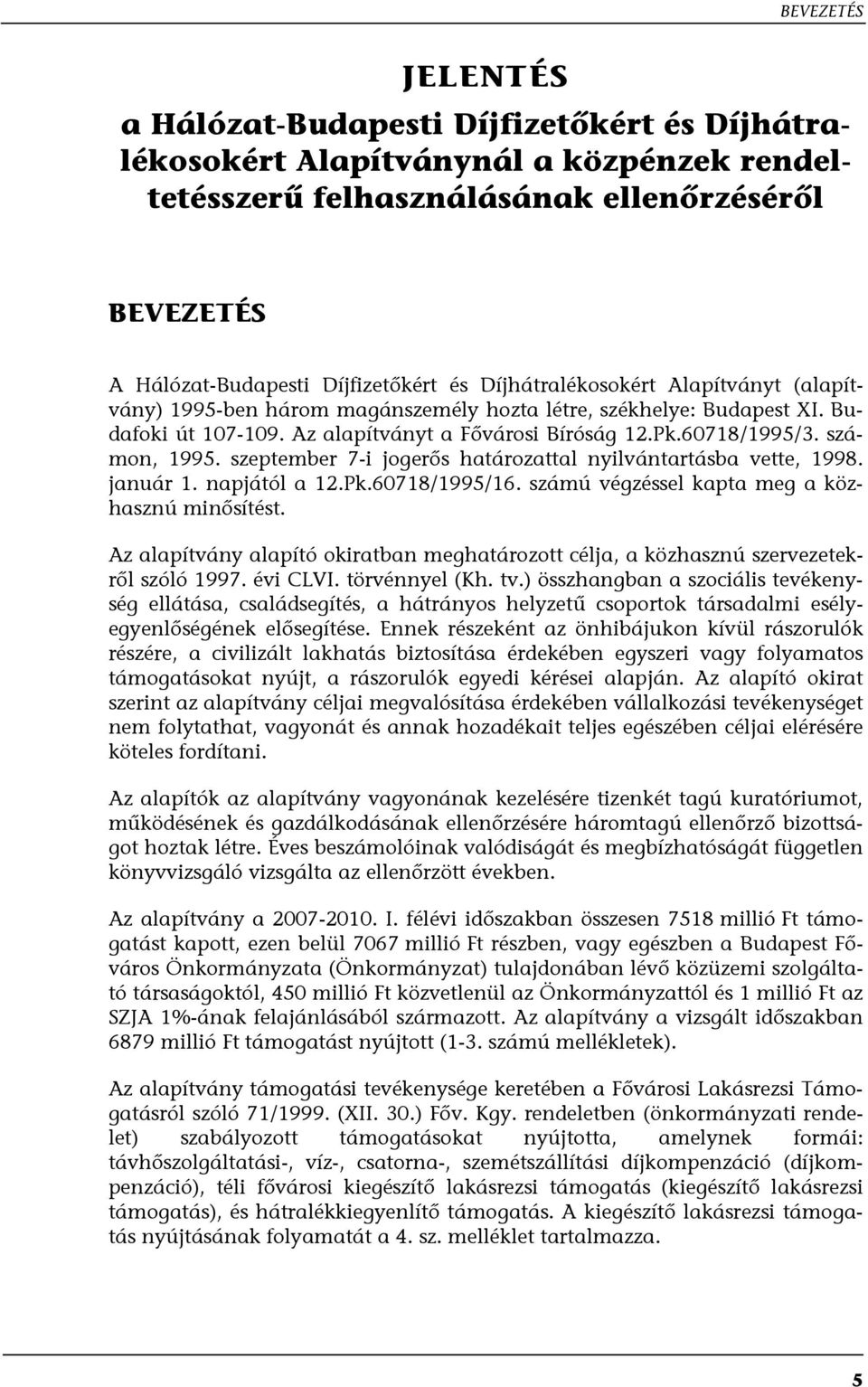 szeptember 7-i jogerős határozattal nyilvántartásba vette, 1998. január 1. napjától a 12.Pk.60718/1995/16. számú végzéssel kapta meg a közhasznú minősítést.