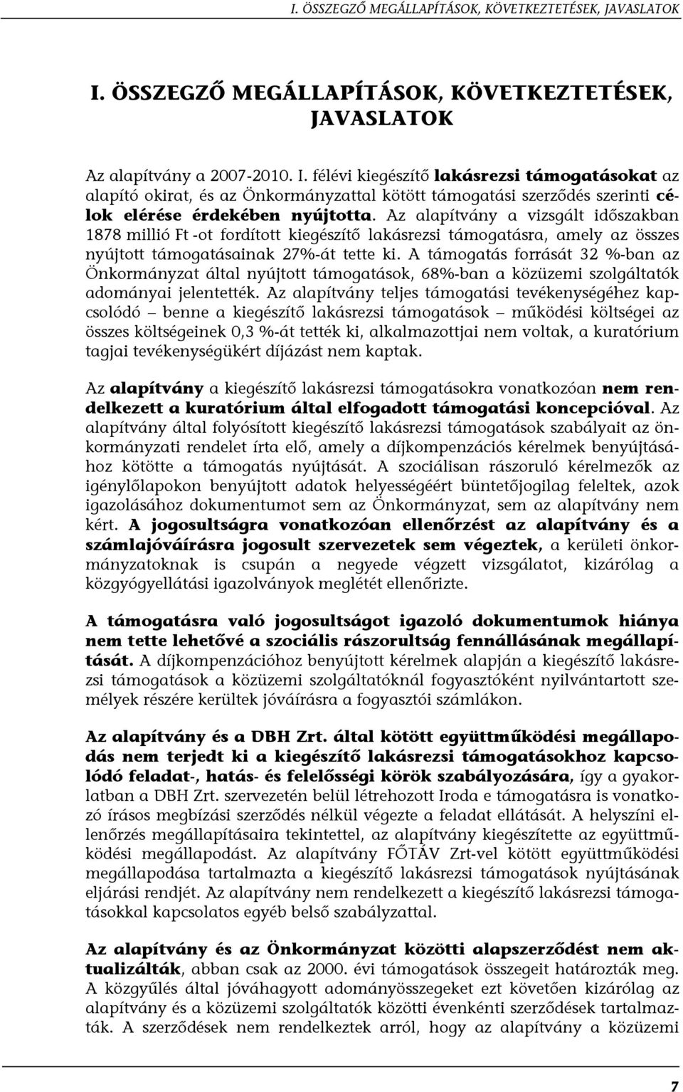 félévi kiegészítő lakásrezsi támogatásokat az alapító okirat, és az Önkormányzattal kötött támogatási szerződés szerinti célok elérése érdekében nyújtotta.