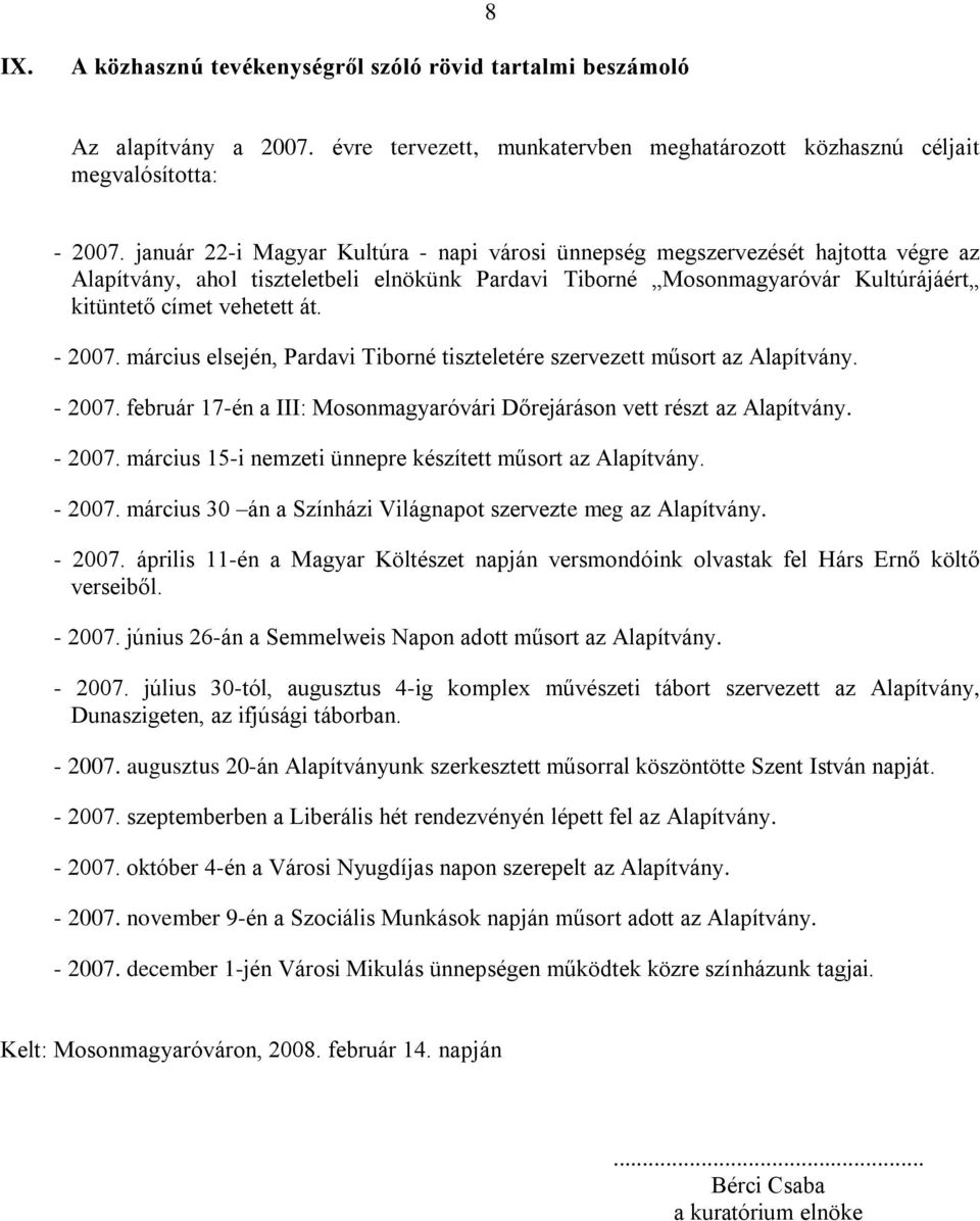 - 2007. március elsején, Pardavi Tiborné tiszteletére szervezett műsort az Alapítvány. - 2007. február 17-én a III: Mosonmagyaróvári Dőrejáráson vett részt az Alapítvány. - 2007. március 15-i nemzeti ünnepre készített műsort az Alapítvány.