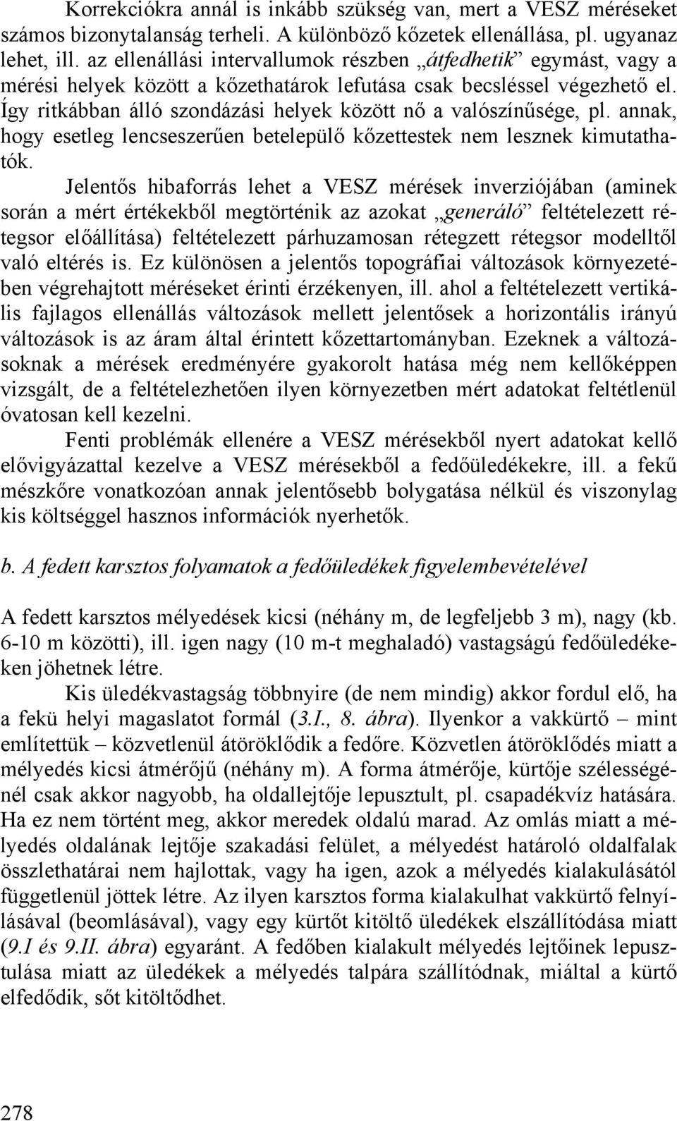 Így ritkábban álló szondázási helyek között nő a valószínűsége, pl. annak, hogy esetleg lencseszerűen betelepülő kőzettestek nem lesznek kimutathatók.