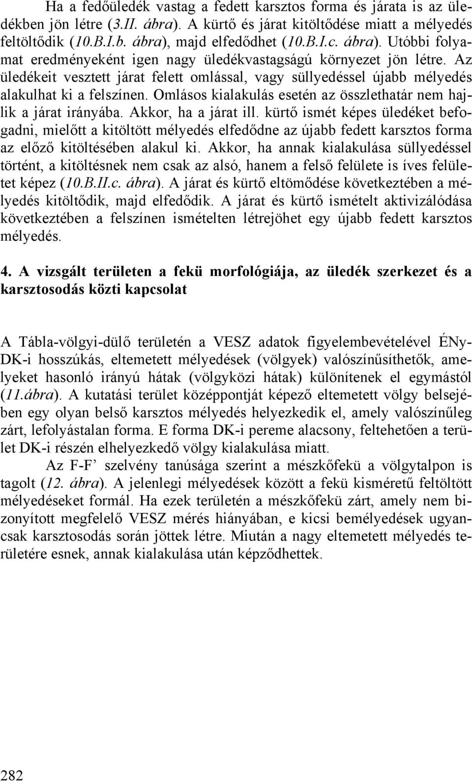 Omlásos kialakulás esetén az összlethatár nem hajlik a járat irányába. Akkor, ha a járat ill.