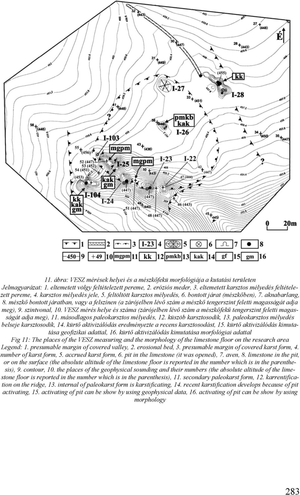 mészkő bontott járatban, vagy a felszínen (a zárójelben lévő szám a mészkő tengerszint feletti magasságát adja meg), 9. szintvonal, 10.