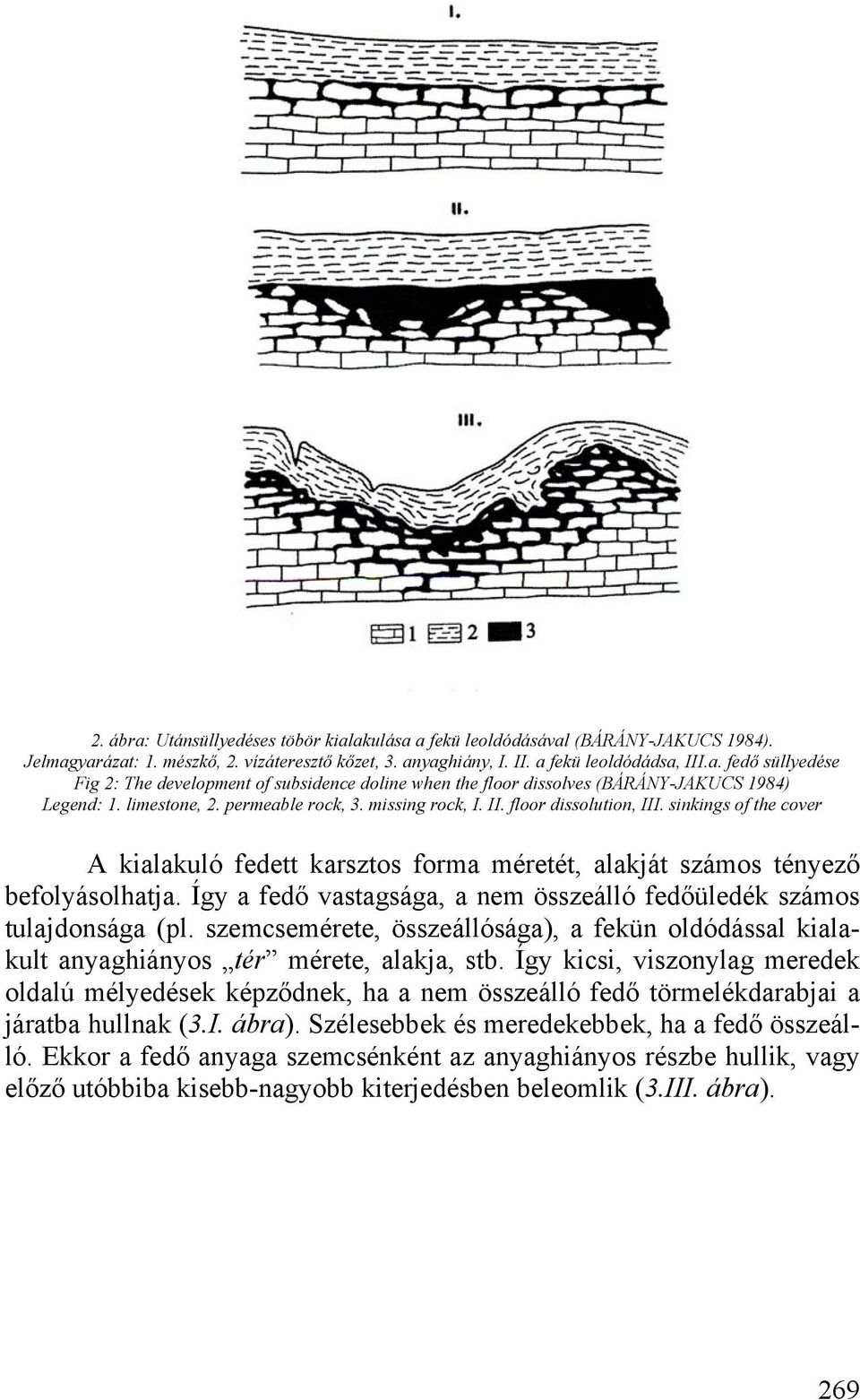 Így a fedő vastagsága, a nem összeálló fedőüledék számos tulajdonsága (pl. szemcsemérete, összeállósága), a fekün oldódással kialakult anyaghiányos tér mérete, alakja, stb.