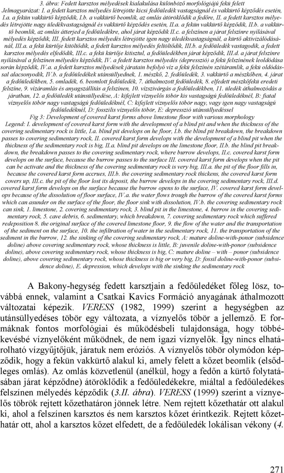 b. a vakkürtő beomlik, az omlás átterjed a fedőüledékre, ahol járat képződik II.c. a felszínen a járat felszínre nyílásával mélyedés képződik, III.