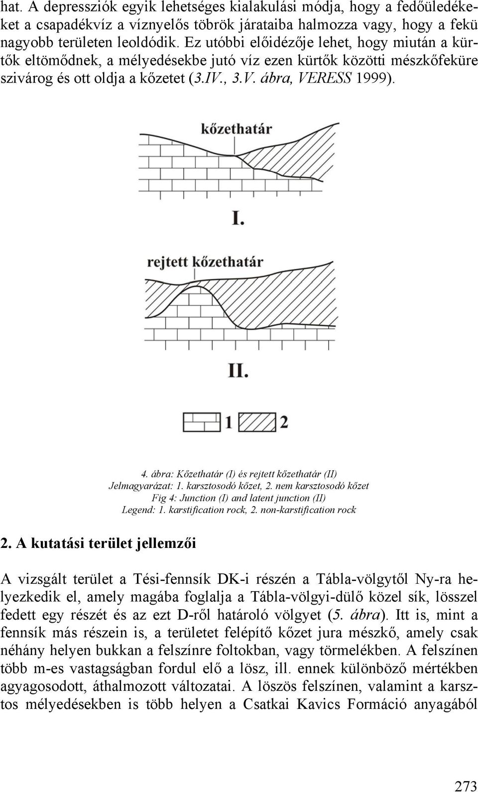 A kutatási terület jellemzői 4. ábra: Kőzethatár (I) és rejtett kőzethatár (II) Jelmagyarázat: 1. karsztosodó kőzet, 2. nem karsztosodó kőzet Fig 4: Junction (I) and latent junction (II) Legend: 1.