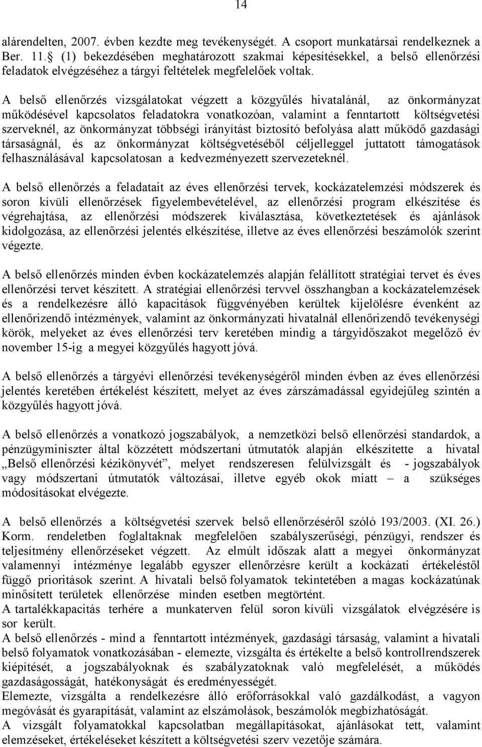 A belső ellenőrzés vizsgálatokat végzett a közgyűlés hivatalánál, az önkormányzat működésével kapcsolatos feladatokra vonatkozóan, valamint a fenntartott költségvetési szerveknél, az önkormányzat