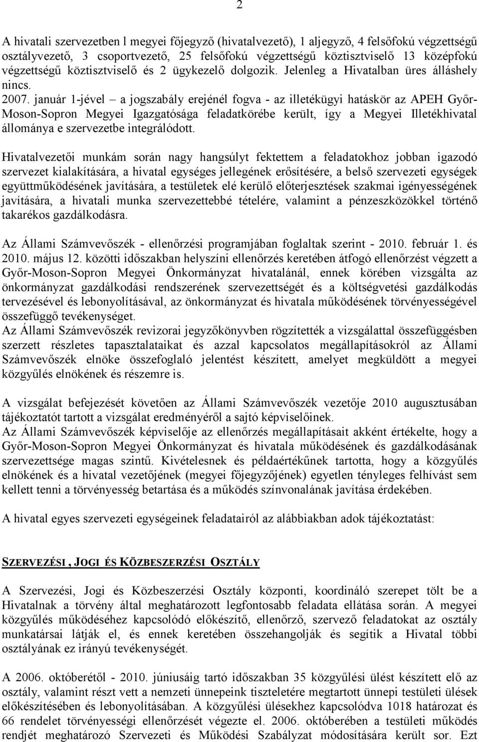 január 1-jével a jogszabály erejénél fogva - az illetékügyi hatáskör az APEH Győr- Moson-Sopron Megyei Igazgatósága feladatkörébe került, így a Megyei Illetékhivatal állománya e szervezetbe