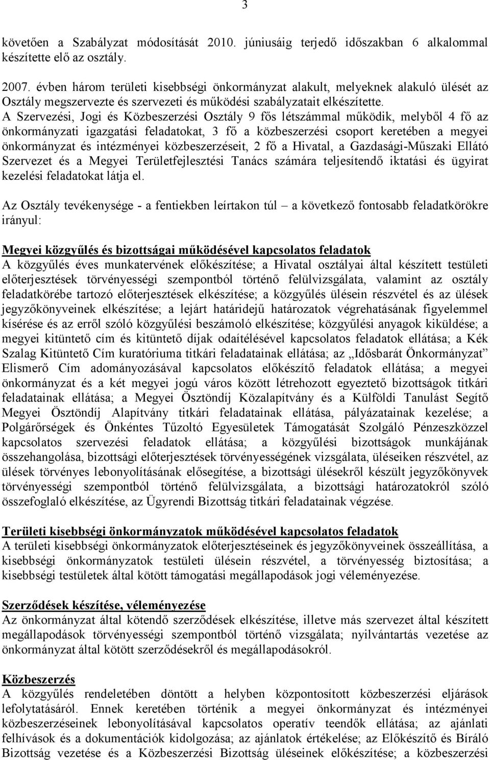 A Szervezési, Jogi és Közbeszerzési Osztály 9 fős létszámmal működik, melyből 4 fő az önkormányzati igazgatási feladatokat, 3 fő a közbeszerzési csoport keretében a megyei önkormányzat és intézményei