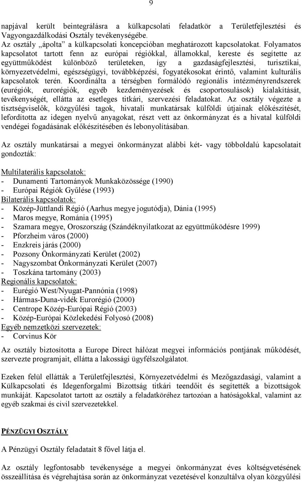 Folyamatos kapcsolatot tartott fenn az európai régiókkal, államokkal, kereste és segítette az együttműködést különböző területeken, így a gazdaságfejlesztési, turisztikai, környezetvédelmi,