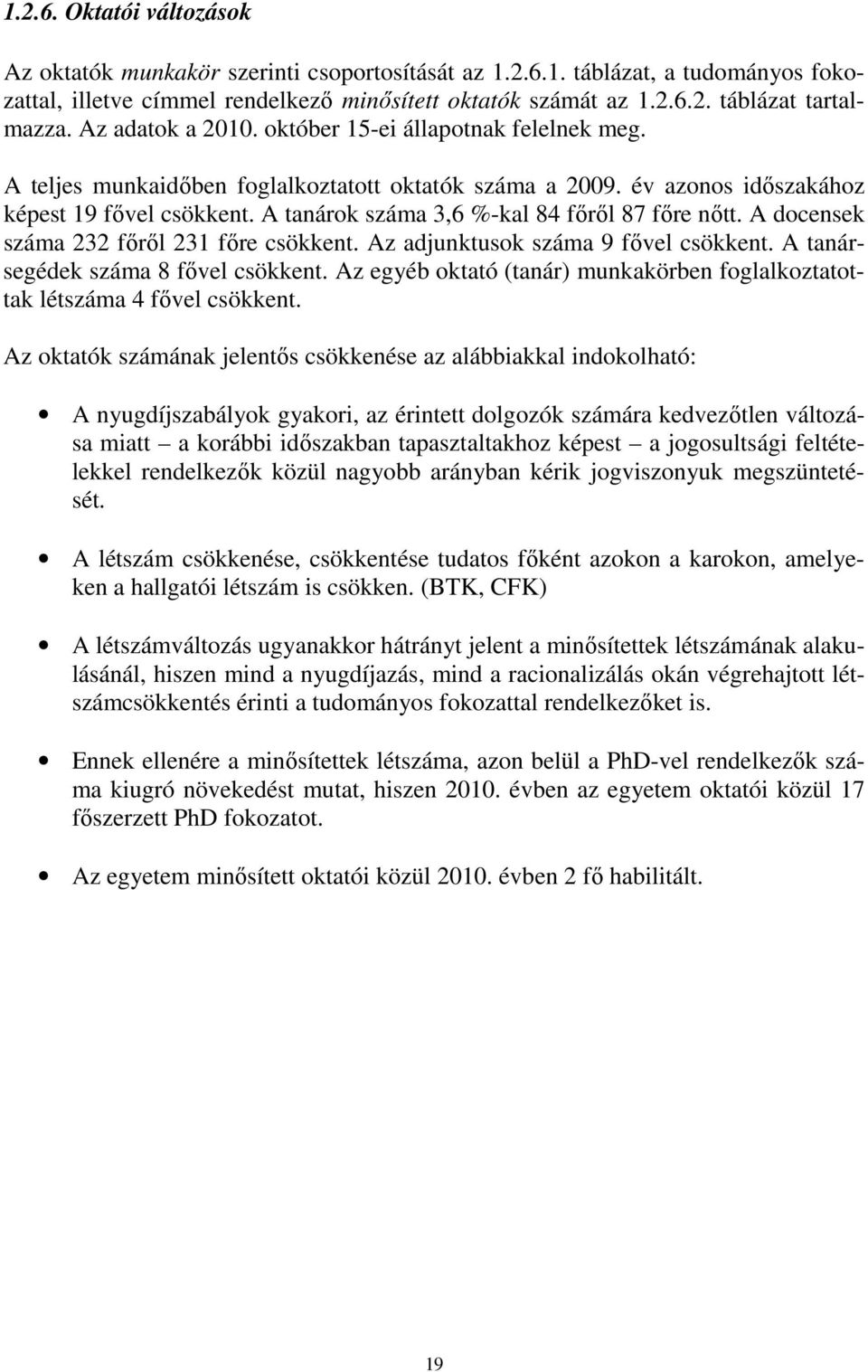 A tanárok száma 3,6 %-kal 84 főről 87 főre nőtt. A docensek száma 232 főről 231 főre csökkent. Az adjunktusok száma 9 fővel csökkent. A tanársegédek száma 8 fővel csökkent.