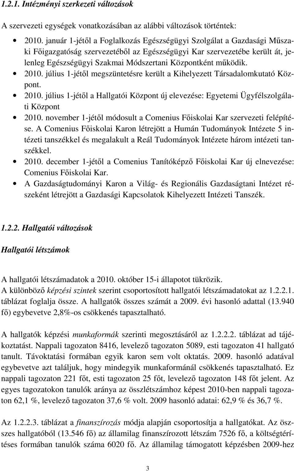 működik. 2010. július 1-jétől megszüntetésre került a Kihelyezett Társadalomkutató Központ. 2010. július 1-jétől a Hallgatói Központ új elevezése: Egyetemi Ügyfélszolgálati Központ 2010.